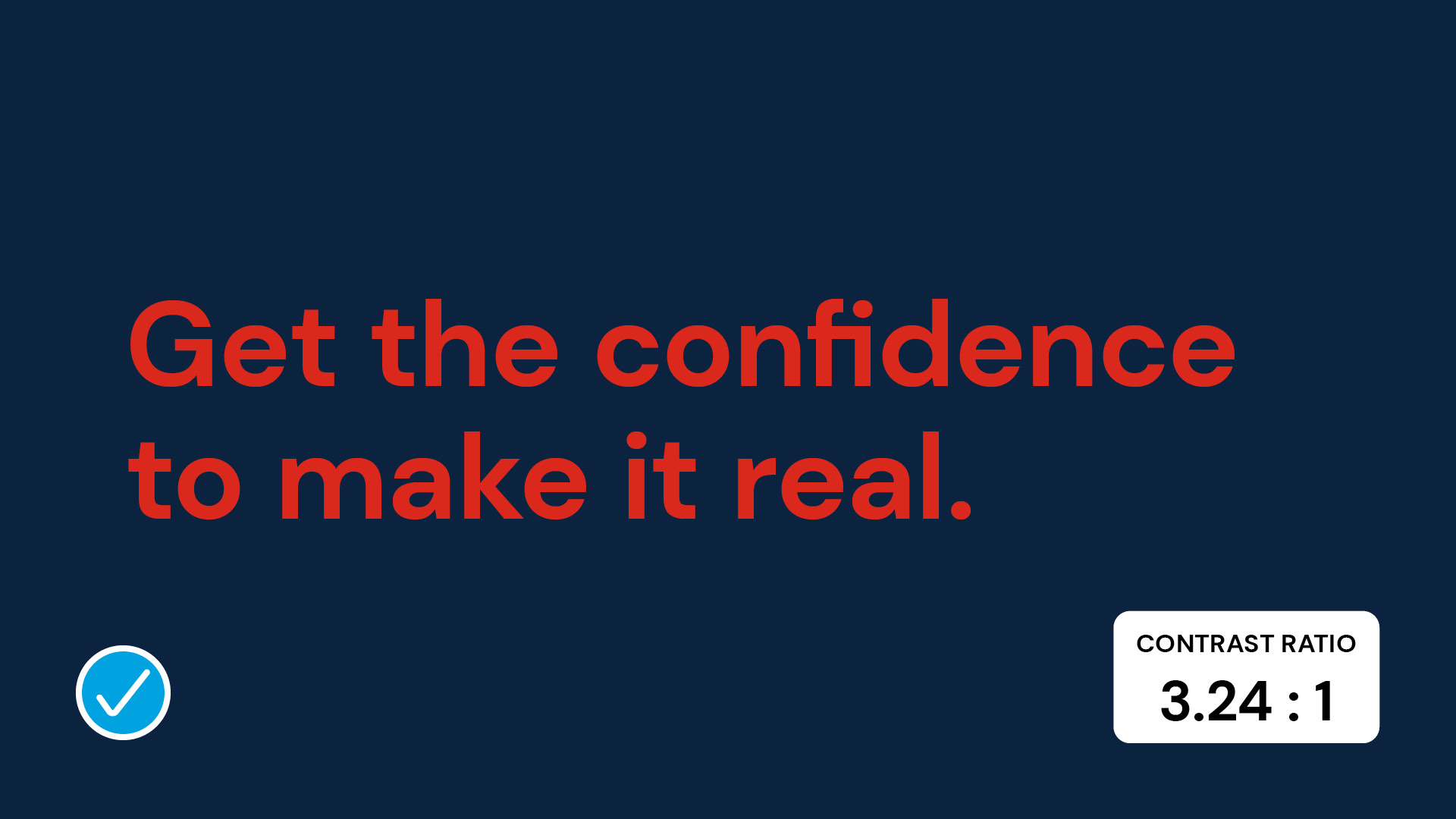 Bright red text on a navy background that reads "Get the confidence to make it real." the contrast ration is 3.24:1